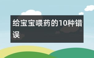 給寶寶喂藥的10種錯(cuò)誤