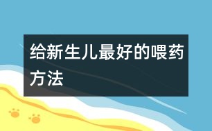 給新生兒最好的喂藥方法