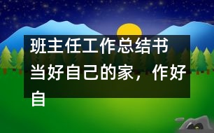 班主任工作總結(jié)書 當(dāng)好自己的家，作好自己的主