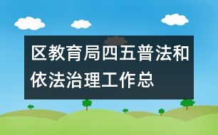 區(qū)教育局“四五”普法和依法治理工作總結(jié)