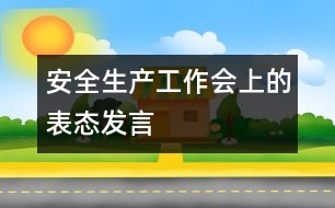 安全生產(chǎn)工作會上的表態(tài)發(fā)言