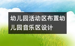 幼兒園活動區(qū)布置：幼兒園音樂區(qū)設計