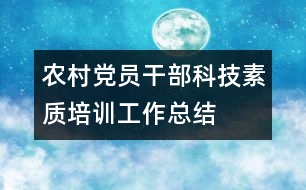 農(nóng)村黨員干部科技素質(zhì)培訓工作總結(jié)