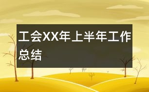 工會(huì)XX年上半年工作總結(jié)