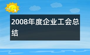 2008年度企業(yè)工會總結(jié)