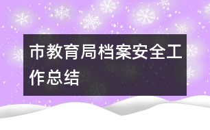 市教育局檔案安全工作總結(jié)