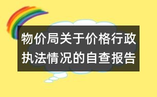 物價局關于價格行政執(zhí)法情況的自查報告