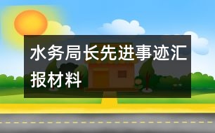 水務(wù)局長先進(jìn)事跡匯報(bào)材料