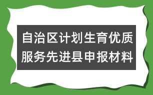 自治區(qū)計(jì)劃生育優(yōu)質(zhì)服務(wù)先進(jìn)縣申報(bào)材料