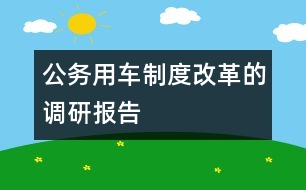 公務(wù)用車制度改革的調(diào)研報(bào)告