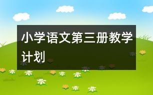 小學(xué)語(yǔ)文第三冊(cè)教學(xué)計(jì)劃