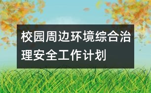 校園周邊環(huán)境綜合治理安全工作計(jì)劃