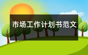 市場(chǎng)工作計(jì)劃書(shū)范文