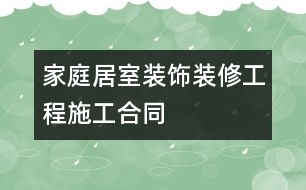 家庭居室裝飾裝修工程施工合同