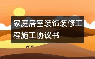 家庭居室裝飾裝修工程施工協議書