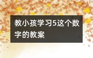教小孩學習5這個數(shù)字的教案