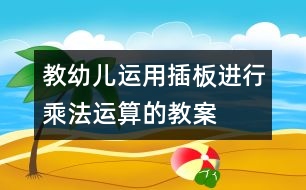 教幼兒運用插板進(jìn)行乘法運算的教案