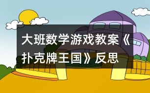 大班數(shù)學(xué)游戲教案《撲克牌王國》反思