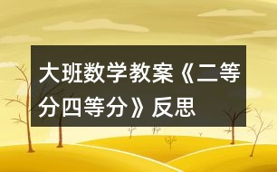 大班數(shù)學(xué)教案《二等分、四等分》反思