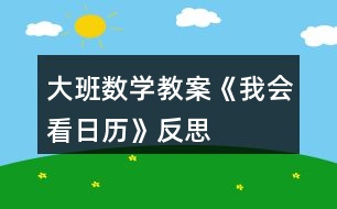 大班數(shù)學(xué)教案《我會(huì)看日歷》反思