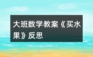 大班數(shù)學(xué)教案《買(mǎi)水果》反思