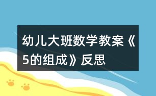 幼兒大班數(shù)學(xué)教案《5的組成》反思