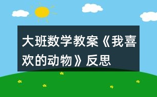 大班數(shù)學(xué)教案《我喜歡的動物》反思