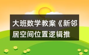 大班數(shù)學教案《新鄰居（空間位置、邏輯推理）》反思