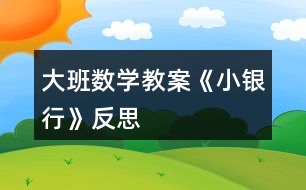 大班數(shù)學(xué)教案《小銀行》反思