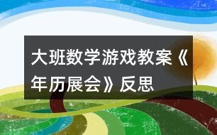 大班數(shù)學(xué)游戲教案《年歷展會》反思