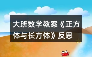 大班數(shù)學教案《正方體與長方體》反思