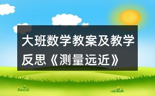 大班數(shù)學(xué)教案及教學(xué)反思《測量遠(yuǎn)近》