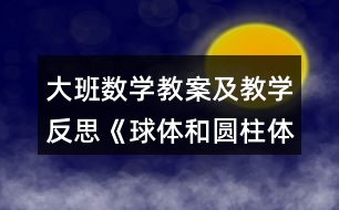 大班數(shù)學教案及教學反思《球體和圓柱體》