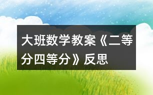 大班數(shù)學教案《二等分四等分》反思