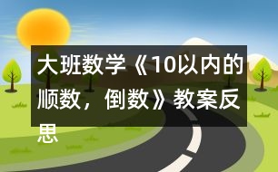 大班數(shù)學《10以內的順數(shù)，倒數(shù)》教案反思