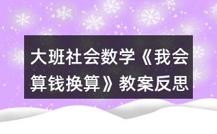 大班社會數(shù)學(xué)《我會算錢換算》教案反思