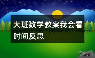 大班數(shù)學教案我會看時間反思