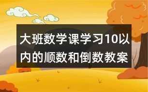 大班數(shù)學課學習10以內(nèi)的順數(shù)和倒數(shù)教案設計和活動反思