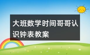 大班數(shù)學(xué)時(shí)間哥哥認(rèn)識鐘表教案