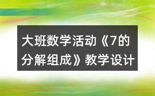 大班數(shù)學活動《7的分解組成》教學設(shè)計反思說課稿