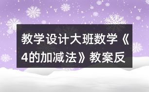 教學(xué)設(shè)計(jì)大班數(shù)學(xué)《4的加減法》教案反思