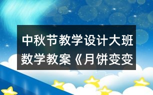 中秋節(jié)教學(xué)設(shè)計大班數(shù)學(xué)教案《月餅變變圖形組合》