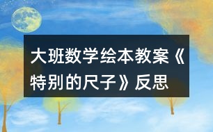 大班數(shù)學繪本教案《特別的尺子》反思