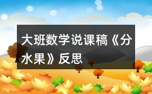 大班數(shù)學(xué)說(shuō)課稿《分水果》反思