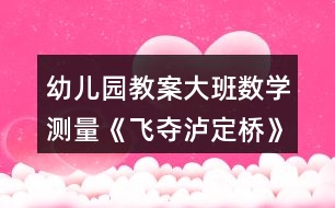 幼兒園教案大班數(shù)學測量《飛奪瀘定橋》反思