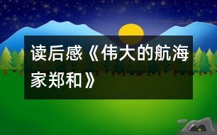 讀后感——《偉大的航海家鄭和》