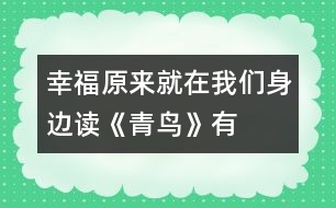 幸福原來就在我們身邊——讀《青鳥》有感