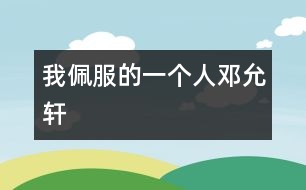 我佩服的一個(gè)人——鄧允軒