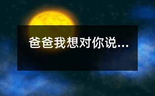 爸爸,我想對(duì)你說…