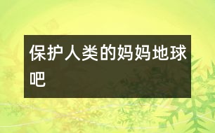 保護人類的媽媽——地球吧